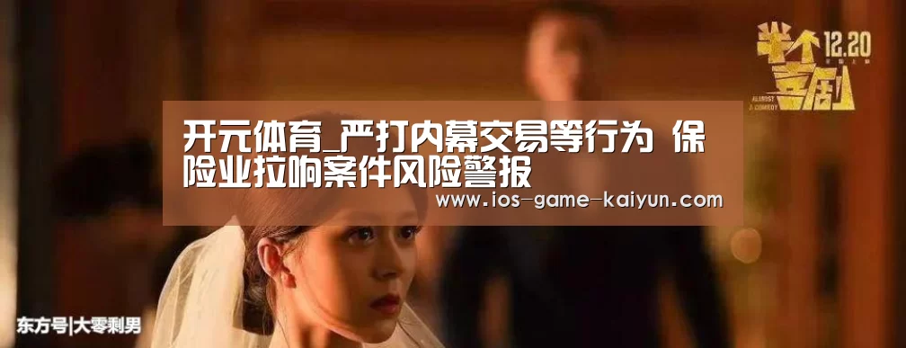 开元体育_严打内幕交易等行为 保险业拉响案件风险警报(图1) 开云体育网站